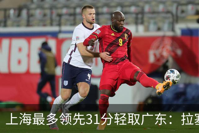 上海最多领先31分轻取广东：拉塞尔22+6三分 李弘权27分李添荣20分