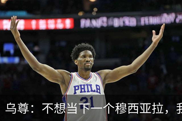 乌尊：不想当下一个穆西亚拉，我想当第一个詹-乌尊