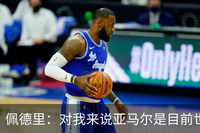 佩德里：对我来说亚马尔是目前世界最佳，但很难与梅西比较