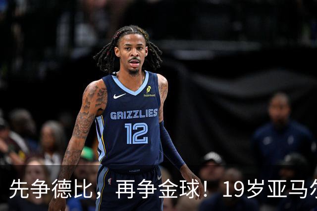 先争德比，再争金球！19岁亚马尔vs27岁姆巴佩，赛场内外双重较量