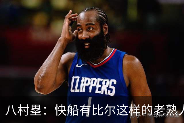 八村塁：快船有比尔这样的老熟人让我更自在 我们在奇才时就很熟