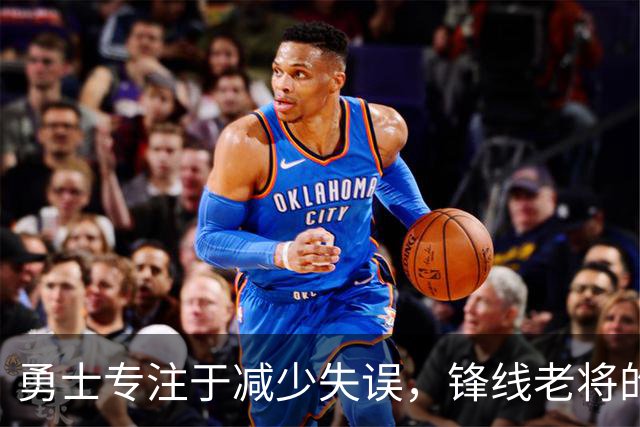 勇士专注于减少失误，锋线老将的角色也发生了不小的变化？