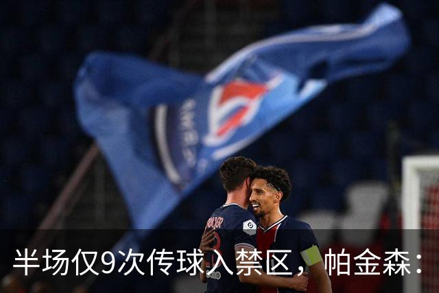 半场仅9次传球入禁区，帕金森：我们让他们显得很强