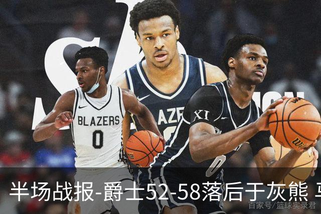 半场战报-爵士52-58落后于灰熊 马卡JJJ接连伤退 乔治17分3板2助