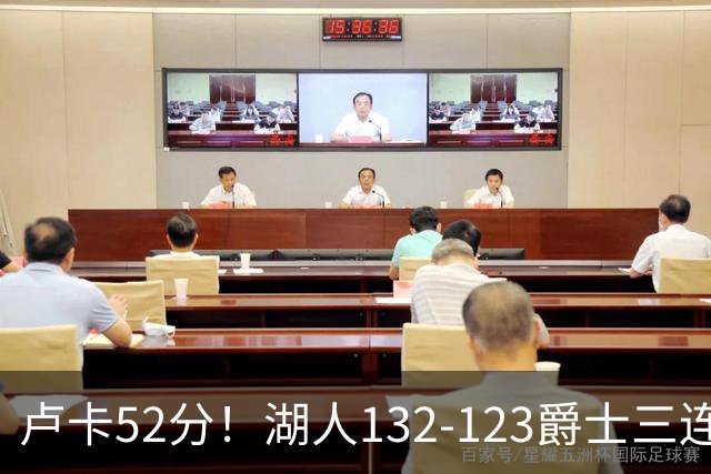 卢卡52分！湖人132-123爵士三连胜，明星效应引导18分大逆转