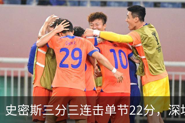 史密斯三分三连击单节22分，深圳轰出29-14反超江苏