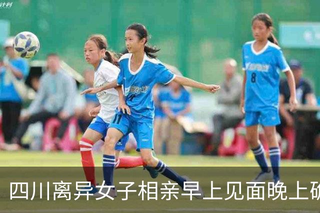四川离异女子相亲早上见面晚上确定关系
