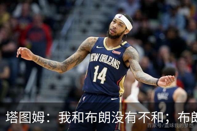 塔图姆：我和布朗没有不和；布朗：塔图姆有个非常出色的公关团队