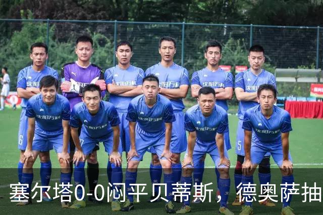塞尔塔0-0闷平贝蒂斯，德奥萨抽射中框，乌戈-冈萨雷斯造险