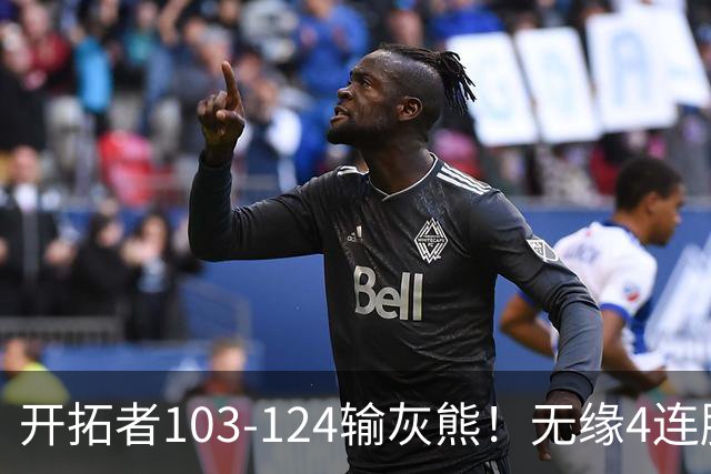 开拓者103-124输灰熊！无缘4连胜，杨瀚森创惊喜，此战看到4个事实