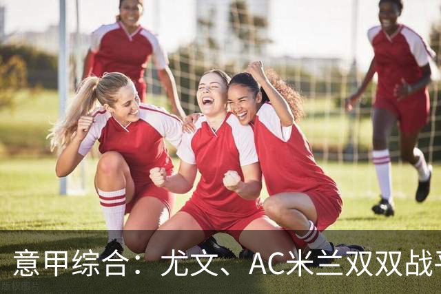 意甲综合：尤文、AC米兰双双战平-国际在线