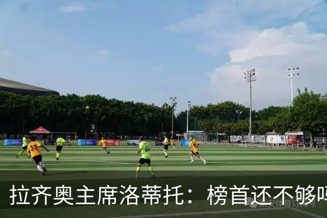 拉齐奥主席洛蒂托：榜首还不够吗？他们还要我走