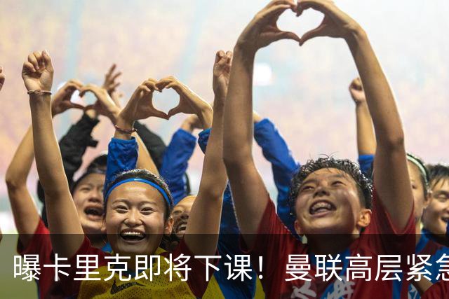 曝卡里克即将下课！曼联高层紧急开会讨论 总监钦点48岁英超名帅