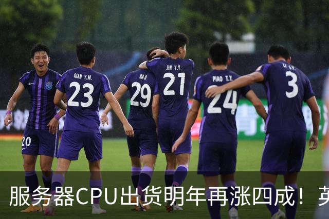 服务器CPU出货明年再涨四成！英特尔新品却还在延后