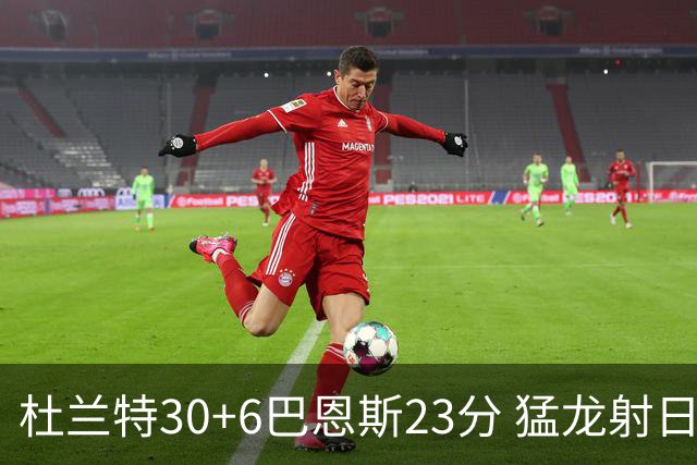 杜兰特30+6巴恩斯23分 猛龙射日结束两连败