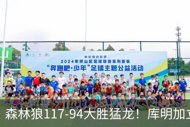 森林狼117-94大胜猛龙！库明加立大功，此战看到4个事实：8换2交易很值得