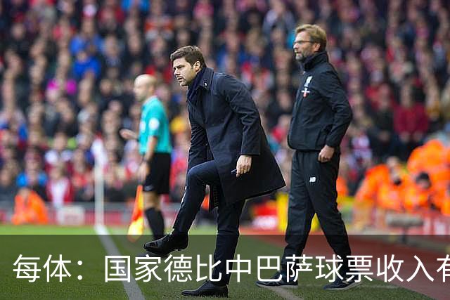 每体：国家德比中巴萨球票收入有望创新高，球衣销售同样看涨