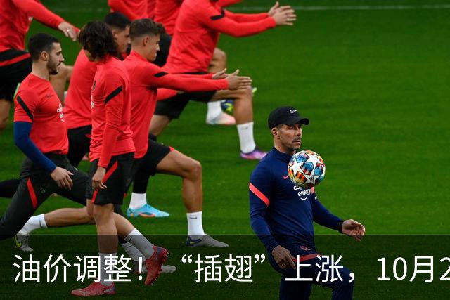 油价调整！“插翅”上涨，10月26日全国92,95汽油“大涨2375元/吨”，接近今年“峰值”后“又大涨”，10月29日调价，预涨超0.27元/升！