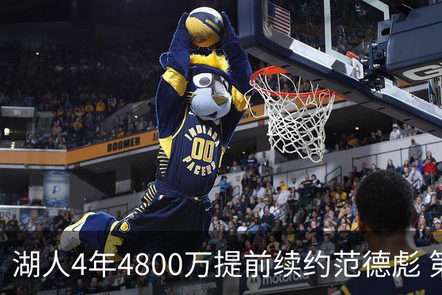湖人4年4800万提前续约范德彪 第4年球员选项