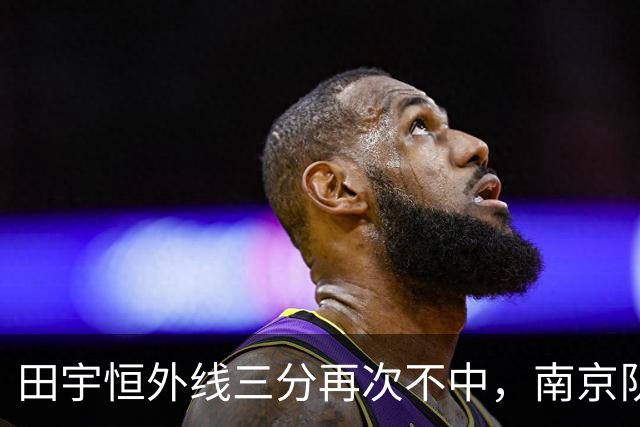 田宇恒外线三分再次不中，南京队目前除法尔外无一人得分