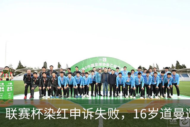 联赛杯染红申诉失败，16岁道曼遭禁赛，阿森纳边路用人承压