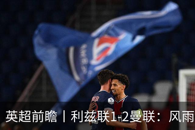 英超前瞻丨利兹联1-2曼联：风雨飘摇，卡里克还能扛多久？