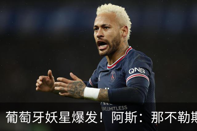 葡萄牙妖星爆发！阿斯：那不勒斯、阿森纳有意蒙扎前锋巴雷拉