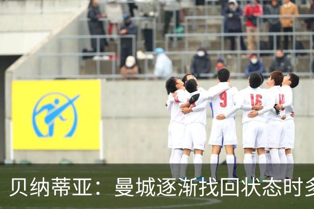 贝纳蒂亚：曼城逐渐找回状态时多纳鲁马再次让球队付出了代价