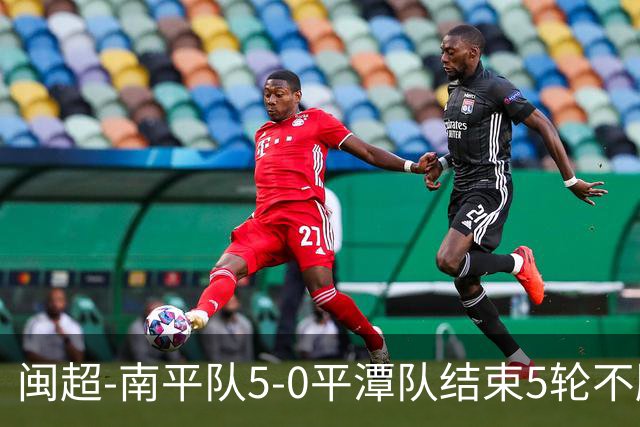 闽超-南平队5-0平潭队结束5轮不胜 叶兴楠世界波吴宇阳3分钟双响