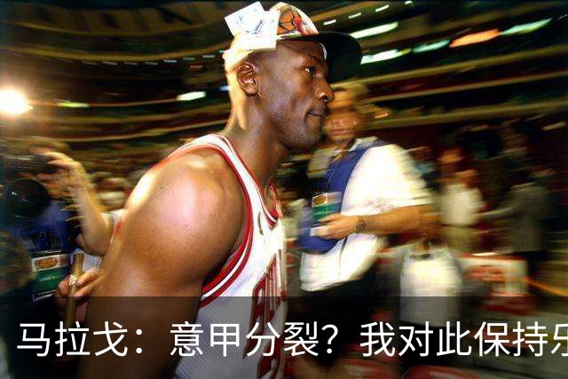 马拉戈：意甲分裂？我对此保持乐观