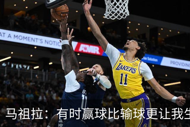 马祖拉：有时赢球比输球更让我生气 赢了不代表打得好