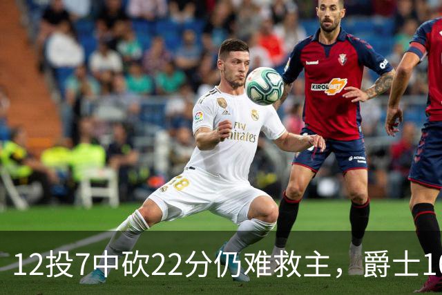 12投7中砍22分仍难救主，爵士103比123不敌灰熊