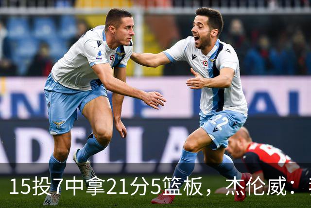 15投7中拿21分5篮板，杰伦威：我们正在找回之前的能量