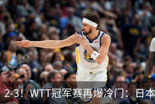 2-3！WTT冠军赛再爆冷门：日本队2大主力首轮出局，无缘再战国乒