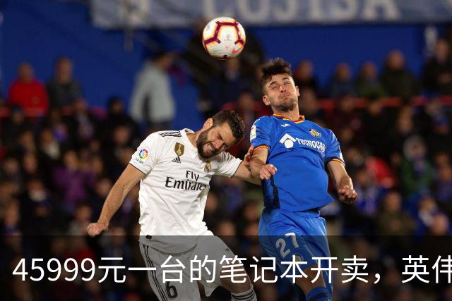 45999元一台的笔记本开卖，英伟达新芯片塞进四家旗舰