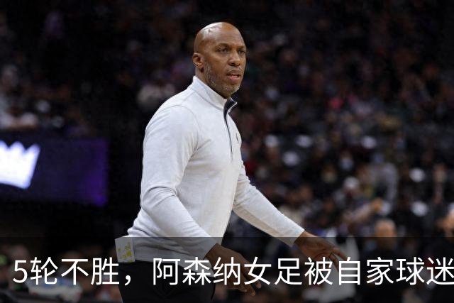 5轮不胜，阿森纳女足被自家球迷嘘下场