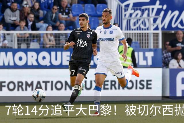 7轮14分追平大巴黎！被切尔西抛弃的他，在法甲杀疯了