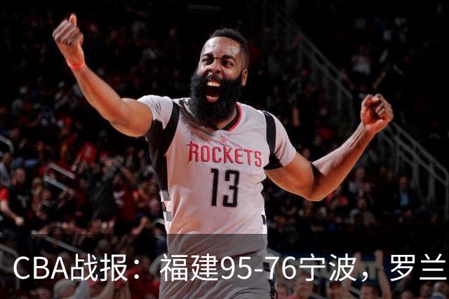 CBA战报：福建95-76宁波，罗兰兹-斯米茨22分