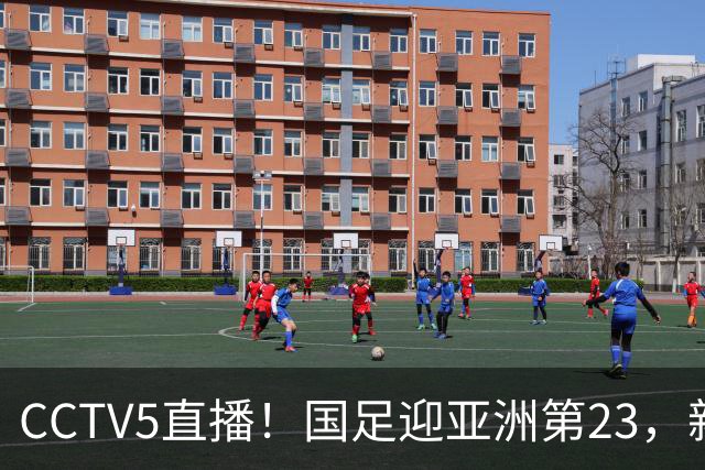 CCTV5直播！国足迎亚洲第23，新三叉戟搭档三大归化，邵佳一必须带队取胜