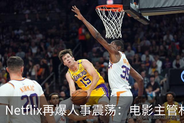 Netflix再爆人事震荡：电影主管林暐被曝离职，裁员已波及千人